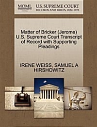 Matter of Bricker (Jerome) U.S. Supreme Court Transcript of Record with Supporting Pleadings (Paperback)