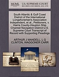 South Atlantic & Gulf Coast District of the International Longshoremens Association Independent, et al., Petitioners, V. Harris County-Houston Ship C (Paperback)