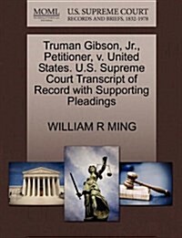 Truman Gibson, JR., Petitioner, V. United States. U.S. Supreme Court Transcript of Record with Supporting Pleadings (Paperback)