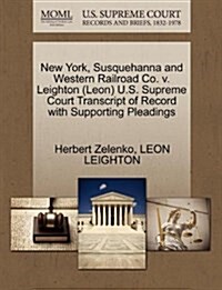 New York, Susquehanna and Western Railroad Co. V. Leighton (Leon) U.S. Supreme Court Transcript of Record with Supporting Pleadings (Paperback)