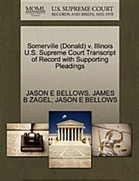 Somerville (Donald) V. Illinois U.S. Supreme Court Transcript of Record with Supporting Pleadings (Paperback)