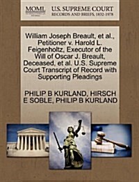 William Joseph Breault, et al., Petitioner V. Harold L. Feigenholtz, Executor of the Will of Oscar J. Breault, Deceased, et al. U.S. Supreme Court Tra (Paperback)