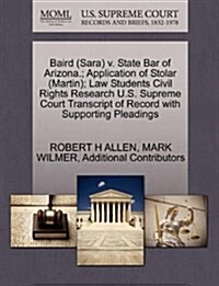 Baird (Sara) V. State Bar of Arizona.; Application of Stolar (Martin); Law Students Civil Rights Research U.S. Supreme Court Transcript of Record with (Paperback)