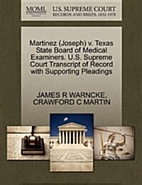 Martinez (Joseph) V. Texas State Board of Medical Examiners. U.S. Supreme Court Transcript of Record with Supporting Pleadings (Paperback)