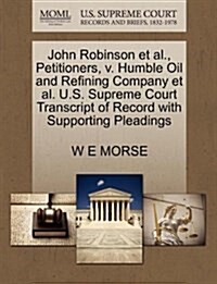 John Robinson et al., Petitioners, V. Humble Oil and Refining Company et al. U.S. Supreme Court Transcript of Record with Supporting Pleadings (Paperback)