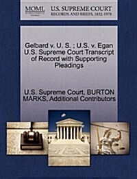 Gelbard V. U. S.; U.S. V. Egan U.S. Supreme Court Transcript of Record with Supporting Pleadings (Paperback)