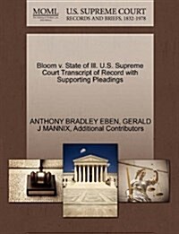 Bloom V. State of Ill. U.S. Supreme Court Transcript of Record with Supporting Pleadings (Paperback)