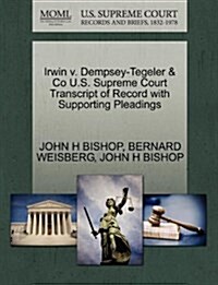 Irwin V. Dempsey-Tegeler & Co U.S. Supreme Court Transcript of Record with Supporting Pleadings (Paperback)