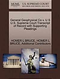 General Geophysical Co V. U S U.S. Supreme Court Transcript of Record with Supporting Pleadings (Paperback)