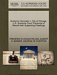 Guillermo Gonzalez V. City of Chicago. U.S. Supreme Court Transcript of Record with Supporting Pleadings (Paperback)