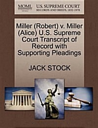 Miller (Robert) V. Miller (Alice) U.S. Supreme Court Transcript of Record with Supporting Pleadings (Paperback)