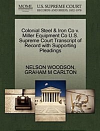 Colonial Steel & Iron Co V. Miller Equipment Co U.S. Supreme Court Transcript of Record with Supporting Pleadings (Paperback)