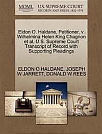 Eldon O. Haldane, Petitioner, V. Wilhelmina Helen King Chagnon et al. U.S. Supreme Court Transcript of Record with Supporting Pleadings (Paperback)