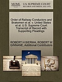 Order of Railway Conductors and Brakemen et al. V. United States et al. U.S. Supreme Court Transcript of Record with Supporting Pleadings (Paperback)