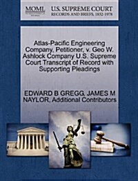 Atlas-Pacific Engineering Company, Petitioner, V. Geo W. Ashlock Company U.S. Supreme Court Transcript of Record with Supporting Pleadings (Paperback)