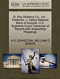 B. Ray Robbins Co., Inc., Petitioner, V. Valley National Bank of Arizona. U.S. Supreme Court Transcript of Record with Supporting Pleadings (Paperback)