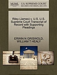 Riley (James) V. U.S. U.S. Supreme Court Transcript of Record with Supporting Pleadings (Paperback)