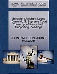 Schaefer (Jacob) V. Leone (Daniel) U.S. Supreme Court Transcript of Record with Supporting Pleadings (Paperback)