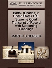 Bartoli (Charles) V. United States U.S. Supreme Court Transcript of Record with Supporting Pleadings (Paperback)