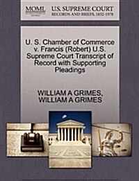 U. S. Chamber of Commerce V. Francis (Robert) U.S. Supreme Court Transcript of Record with Supporting Pleadings (Paperback)