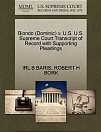 Biondo (Dominic) V. U.S. U.S. Supreme Court Transcript of Record with Supporting Pleadings (Paperback)