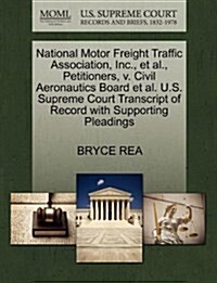 National Motor Freight Traffic Association, Inc., et al., Petitioners, V. Civil Aeronautics Board et al. U.S. Supreme Court Transcript of Record with (Paperback)