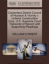 Carpenters District Council of Houston & Vicinity V. Linbeck Construction Corp. U.S. Supreme Court Transcript of Record with Supporting Pleadings (Paperback)