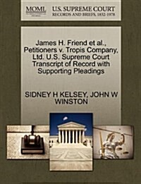 James H. Friend et al., Petitioners V. Tropis Company, Ltd. U.S. Supreme Court Transcript of Record with Supporting Pleadings (Paperback)