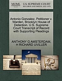 Antonio Gonzalez, Petitioner V. Warden, Brooklyn House of Detention. U.S. Supreme Court Transcript of Record with Supporting Pleadings (Paperback)