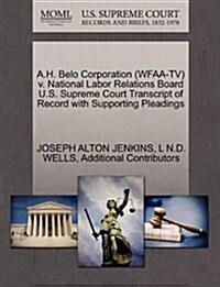 A.H. Belo Corporation (Wfaa-TV) V. National Labor Relations Board U.S. Supreme Court Transcript of Record with Supporting Pleadings (Paperback)