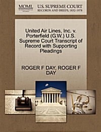 United Air Lines, Inc. V. Porterfield (G.W.) U.S. Supreme Court Transcript of Record with Supporting Pleadings (Paperback)