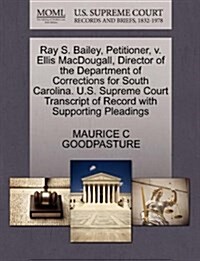 Ray S. Bailey, Petitioner, V. Ellis Macdougall, Director of the Department of Corrections for South Carolina. U.S. Supreme Court Transcript of Record (Paperback)