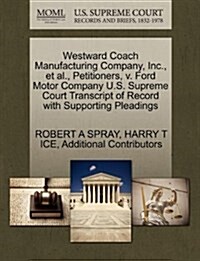 Westward Coach Manufacturing Company, Inc., et al., Petitioners, V. Ford Motor Company U.S. Supreme Court Transcript of Record with Supporting Pleadin (Paperback)