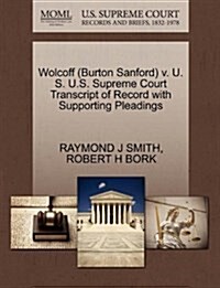Wolcoff (Burton Sanford) V. U. S. U.S. Supreme Court Transcript of Record with Supporting Pleadings (Paperback)