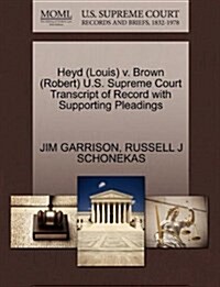 Heyd (Louis) V. Brown (Robert) U.S. Supreme Court Transcript of Record with Supporting Pleadings (Paperback)