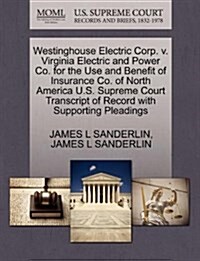 Westinghouse Electric Corp. V. Virginia Electric and Power Co. for the Use and Benefit of Insurance Co. of North America U.S. Supreme Court Transcript (Paperback)
