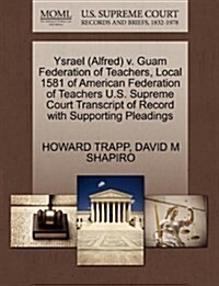 Ysrael (Alfred) V. Guam Federation of Teachers, Local 1581 of American Federation of Teachers U.S. Supreme Court Transcript of Record with Supporting (Paperback)