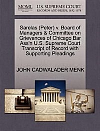 Sarelas (Peter) V. Board of Managers & Committee on Grievances of Chicago Bar Assn U.S. Supreme Court Transcript of Record with Supporting Pleadings (Paperback)