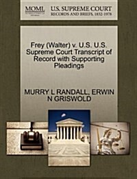 Frey (Walter) V. U.S. U.S. Supreme Court Transcript of Record with Supporting Pleadings (Paperback)