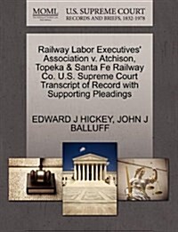 Railway Labor Executives Association V. Atchison, Topeka & Santa Fe Railway Co. U.S. Supreme Court Transcript of Record with Supporting Pleadings (Paperback)