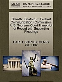 Schafitz (Sanford) V. Federal Communications Commission U.S. Supreme Court Transcript of Record with Supporting Pleadings (Paperback)