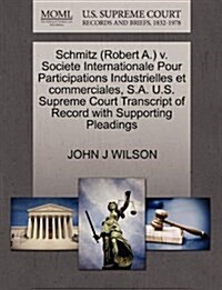 Schmitz (Robert A.) V. Societe Internationale Pour Participations Industrielles Et Commerciales, S.A. U.S. Supreme Court Transcript of Record with Sup (Paperback)