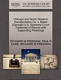 Chicago and North Western Transportation Co. V. Baker (George) U.S. Supreme Court Transcript of Record with Supporting Pleadings (Paperback)