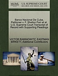 Banco Nacional de Cuba, Petitioner V. F. Shelton Farr et al. U.S. Supreme Court Transcript of Record with Supporting Pleadings (Paperback)