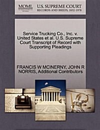 Service Trucking Co., Inc. V. United States et al. U.S. Supreme Court Transcript of Record with Supporting Pleadings (Paperback)