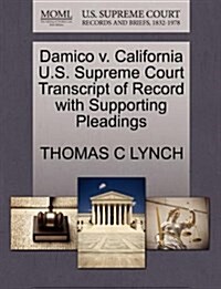 Damico V. California U.S. Supreme Court Transcript of Record with Supporting Pleadings (Paperback)