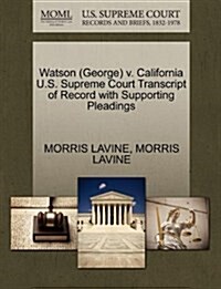 Watson (George) V. California U.S. Supreme Court Transcript of Record with Supporting Pleadings (Paperback)