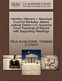 Hamilton (Steven) V. Municipal Court for Berkeley- Albany Judicial District U.S. Supreme Court Transcript of Record with Supporting Pleadings (Paperback)