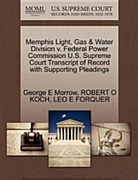 Memphis Light, Gas & Water Division V. Federal Power Commission U.S. Supreme Court Transcript of Record with Supporting Pleadings (Paperback)