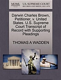 Darwin Charles Brown, Petitioner, V. United States. U.S. Supreme Court Transcript of Record with Supporting Pleadings (Paperback)